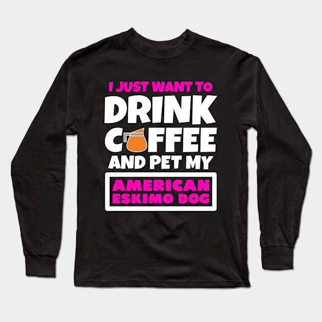 I just want to drink coffee and pet my American Eskimo Dog Long Sleeve T-Shirt by colorsplash